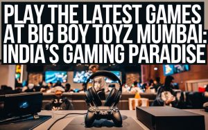 Big Boy Toyz Mumbai